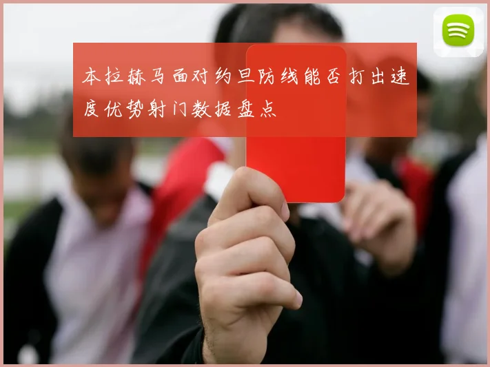本拉赫马面对约旦防线能否打出速度优势射门数据盘点
