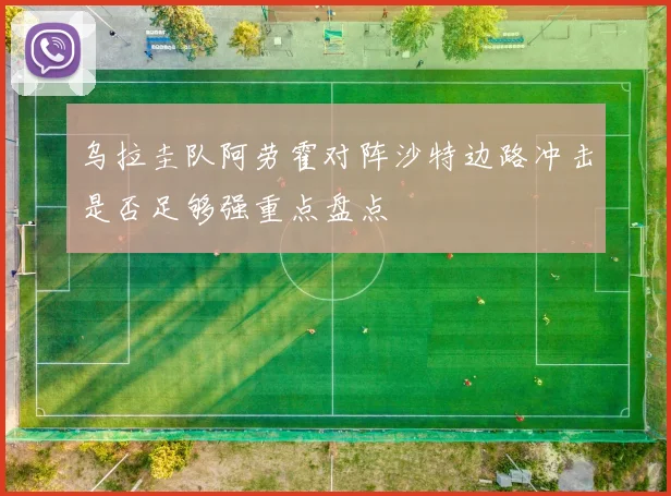 乌拉圭队阿劳霍对阵沙特边路冲击是否足够强重点盘点