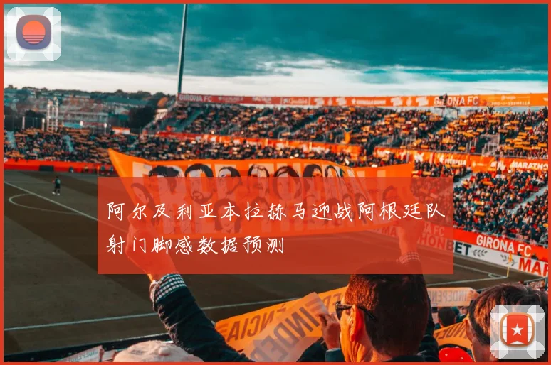 阿尔及利亚本拉赫马迎战阿根廷队射门脚感数据预测