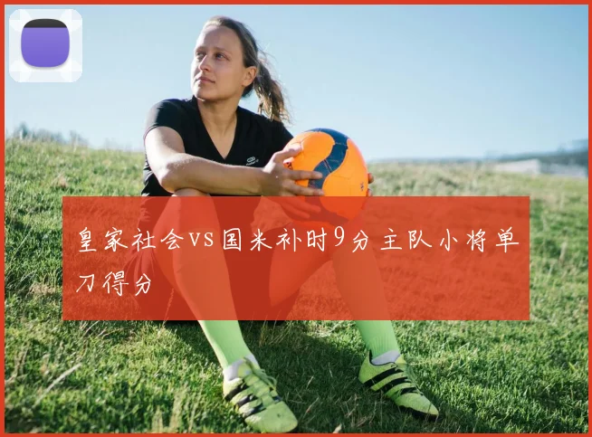 皇家社会vs国米补时9分主队小将单刀得分