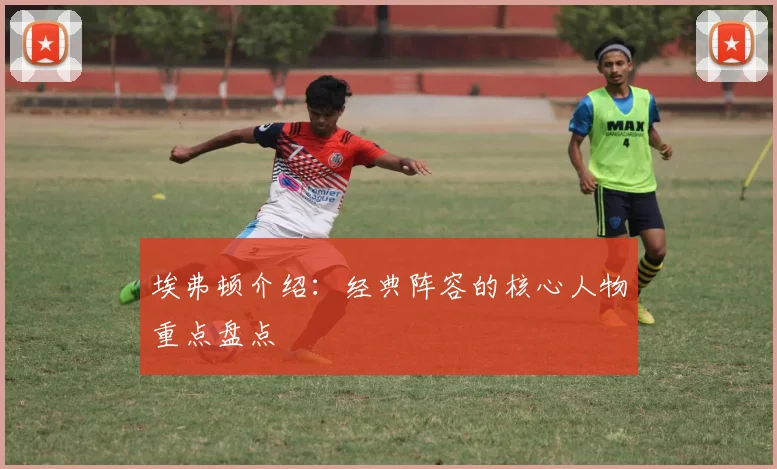 埃弗顿介绍：经典阵容的核心人物重点盘点