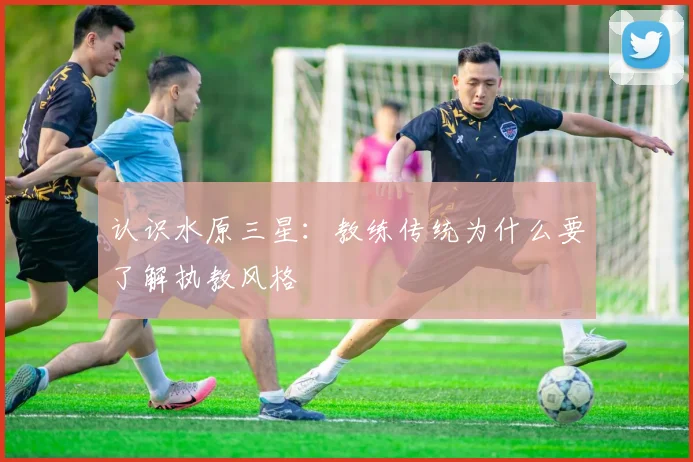 认识水原三星：教练传统为什么要了解执教风格