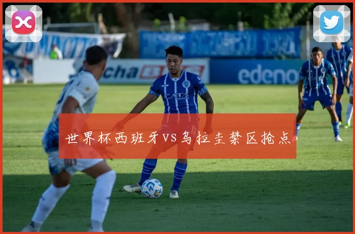 世界杯西班牙vs乌拉圭禁区抢点